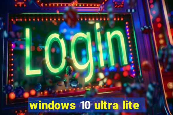 windows 10 ultra lite